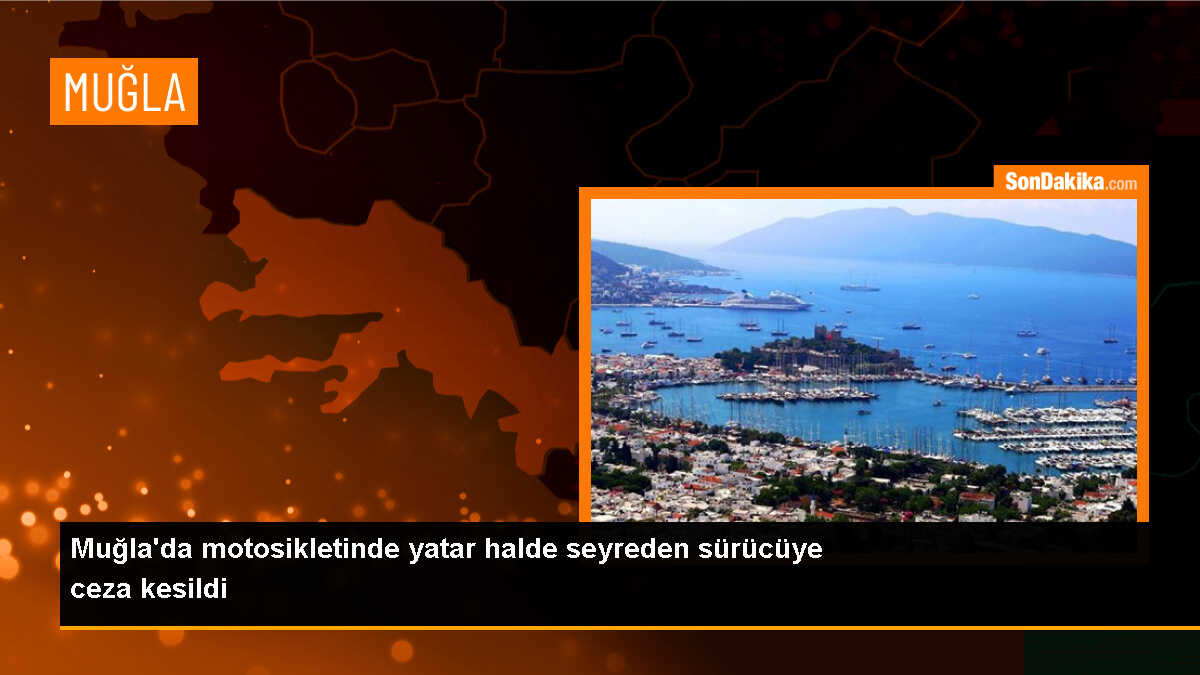 Fethiye\'de motosiklet sürücüsüne yatarak seyir cezası