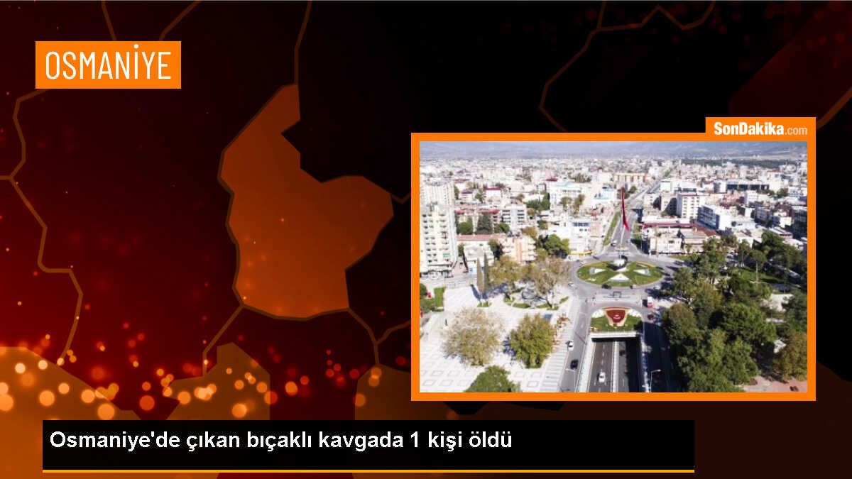 Osmaniye\'de bıçaklı kavga: 1 ölü, 1 ağır yaralı