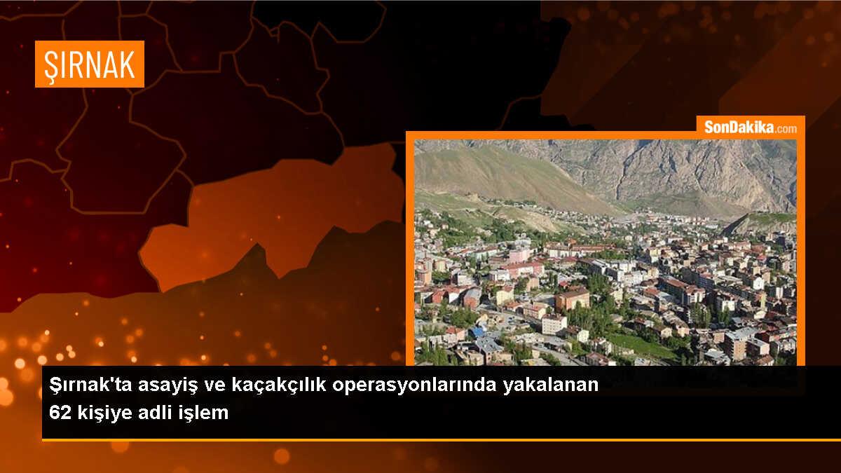 Şırnak\'ta asayiş ve kaçakçılık operasyonlarında 62 şüpheli yakalandı