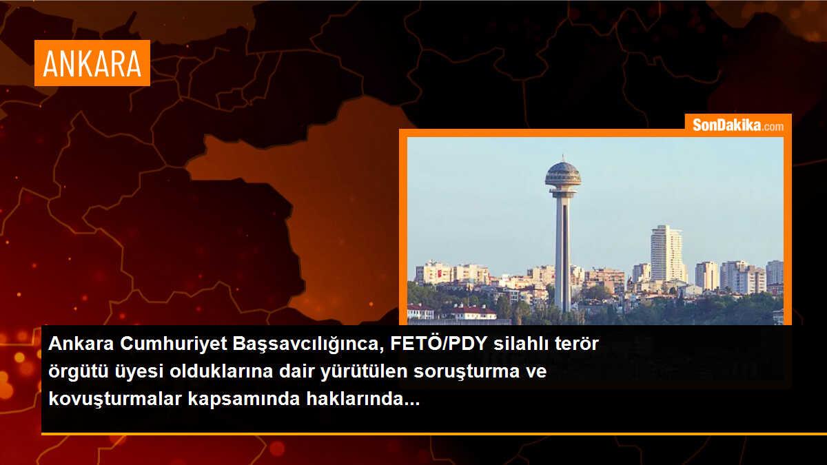 Ankara Cumhuriyet Başsavcılığınca, FETÖ/PDY silahlı terör örgütü üyesi olduklarına dair yürütülen soruşturma ve kovuşturmalar kapsamında haklarında...