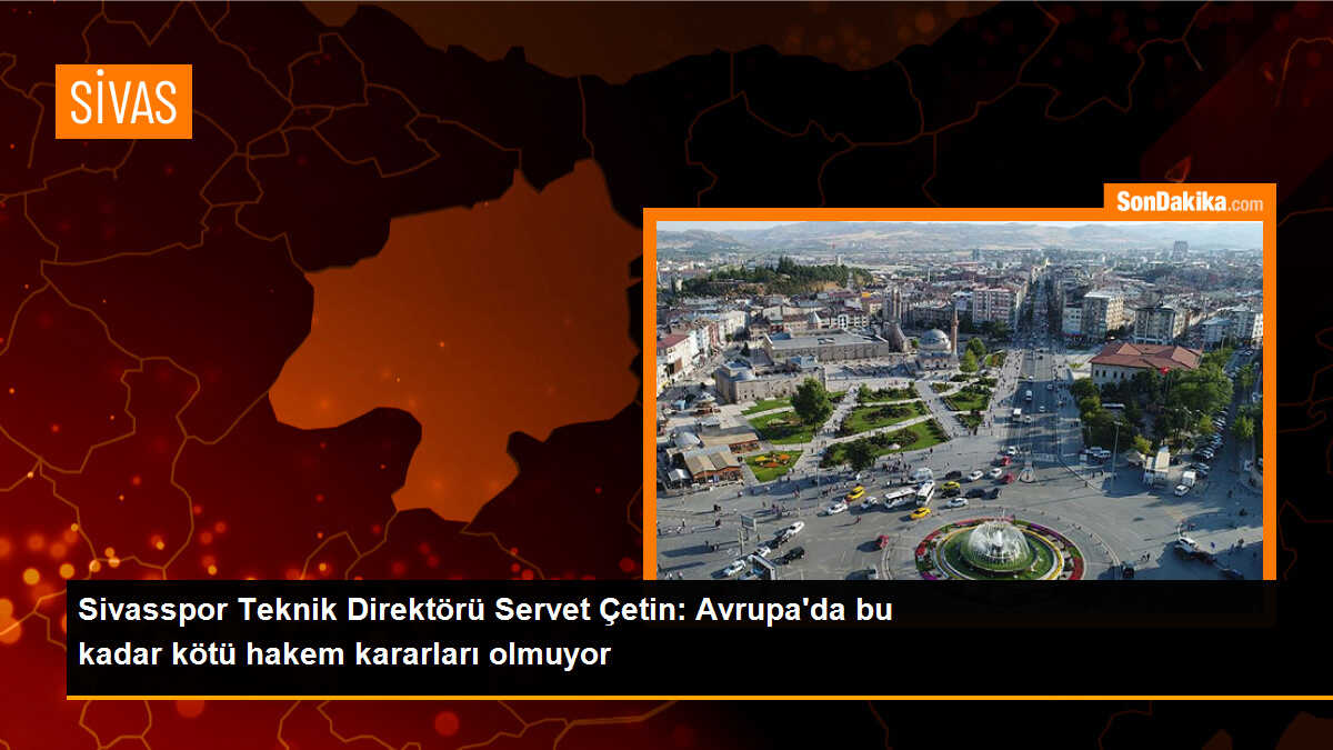 Servet Çetin: Avrupa\'da bu kadar kötü hakem kararları olmuyor