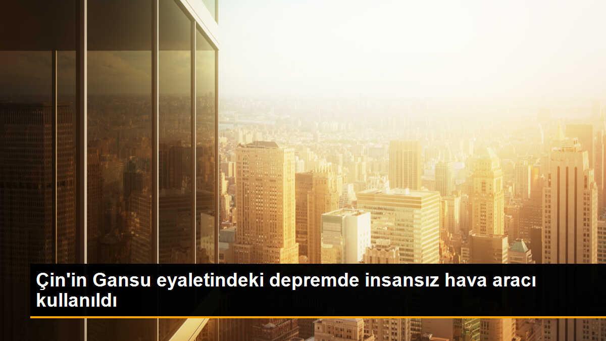Çin\'in Gansu eyaletindeki depremde insansız hava aracı kullanıldı