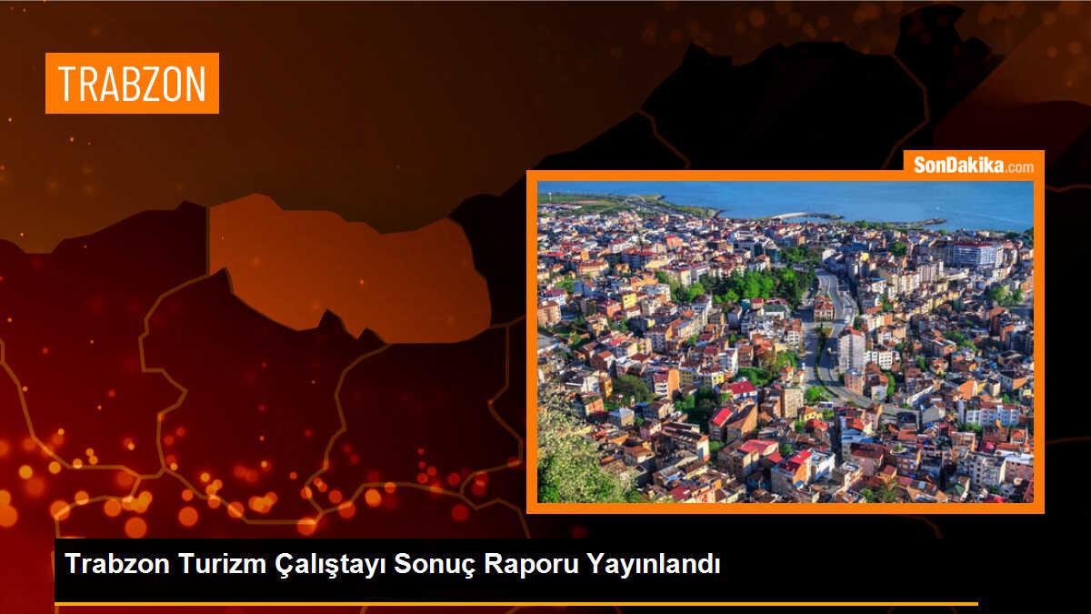 Trabzon Turizm Çalıştayı Sonuç Raporu Yayınlandı