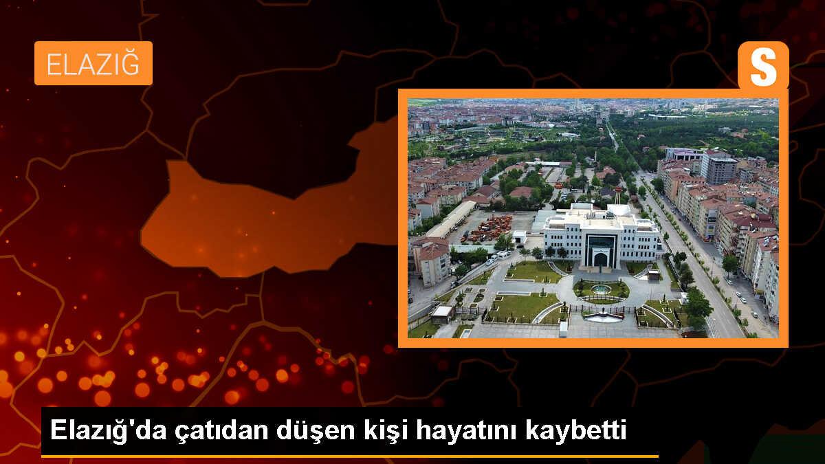 Elazığ\'da çatıdan düşen kişi hayatını kaybetti