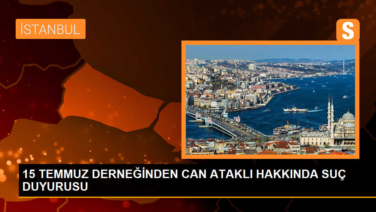 15 TEMMUZ Derneği, Can Ataklı hakkında suç duyurusunda bulundu