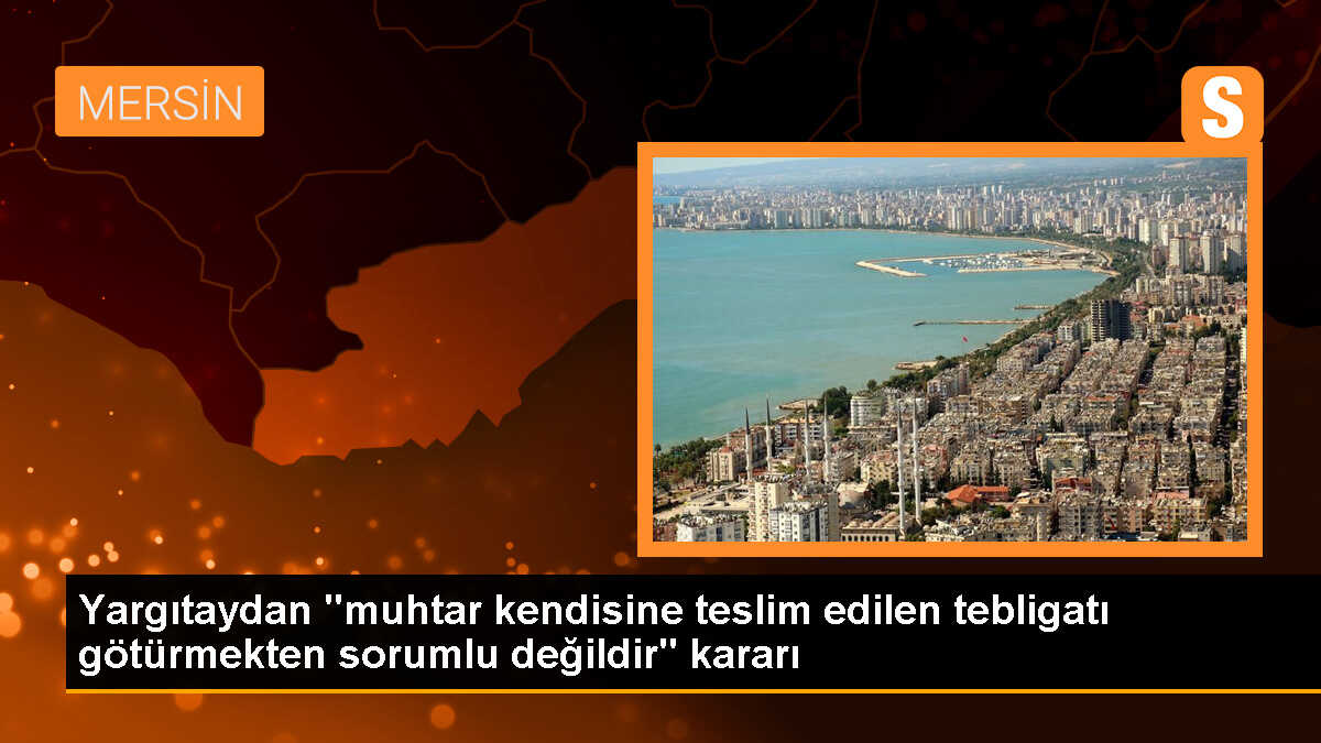 Yargıtay, muhtarın tebligatı teslim etmemesi nedeniyle verilen cezayı bozdu