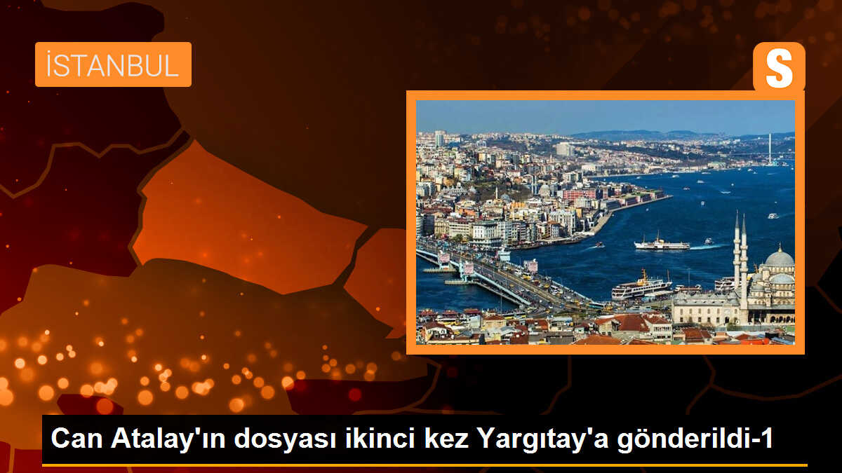 İstanbul 13. Ağır Ceza Mahkemesi, Can Atalay\'ın dosyasını Yargıtay\'a gönderdi