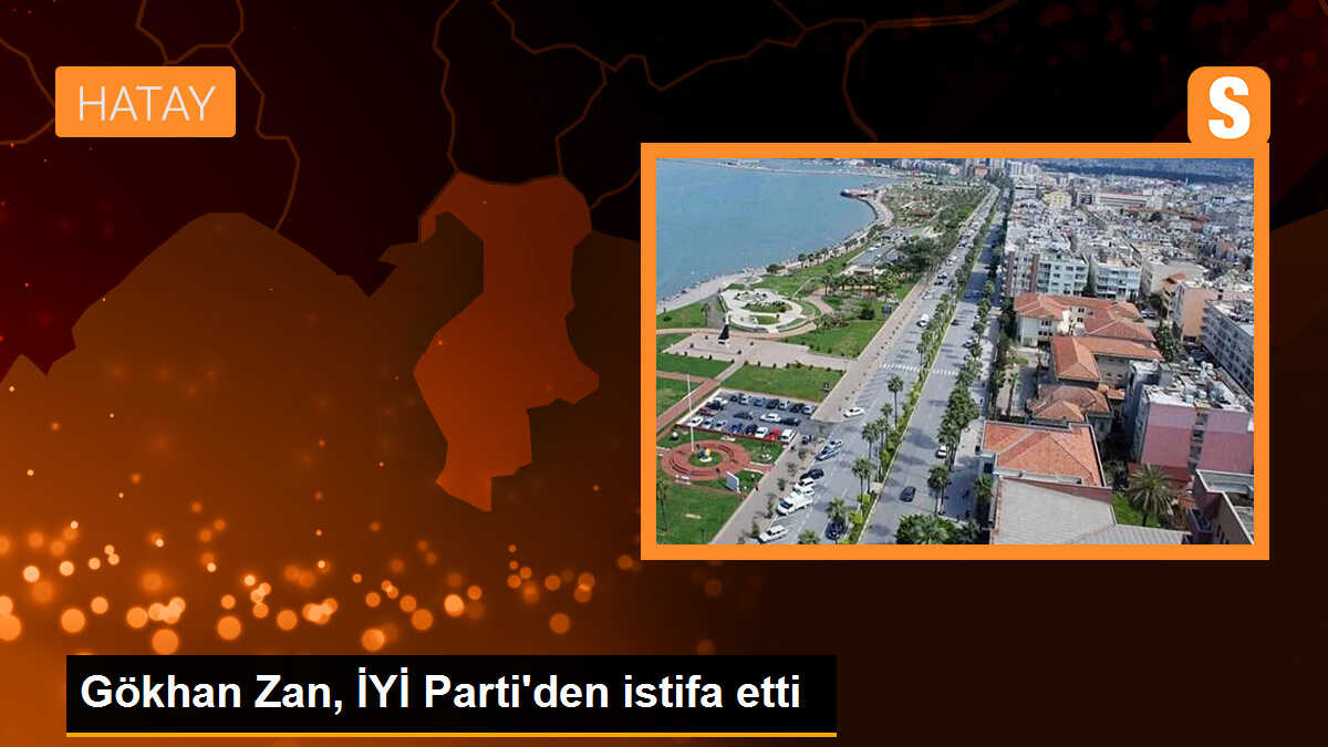 Gökhan Zan İYİ Parti\'den istifa etti