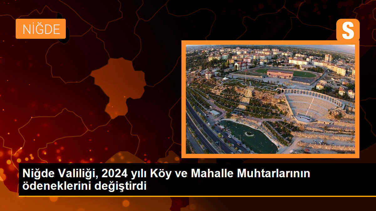 Niğde Valiliği, 2024 yılı Köy ve Mahalle Muhtarlarının ödeneklerini değiştirdi