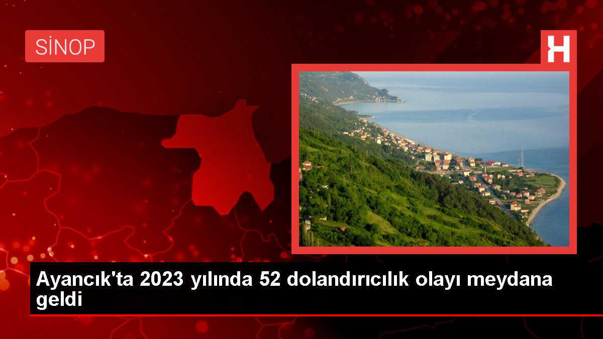 Sinop'un Ayancık ilçesinde 2023 yılında 52 dolandırıcılık olayı meydana geldi