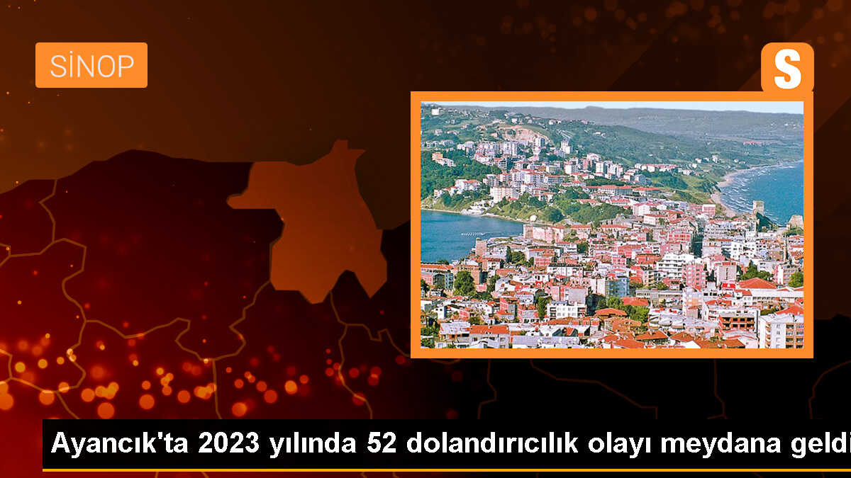 Sinop\'un Ayancık ilçesinde 2023 yılında 52 dolandırıcılık olayı meydana geldi