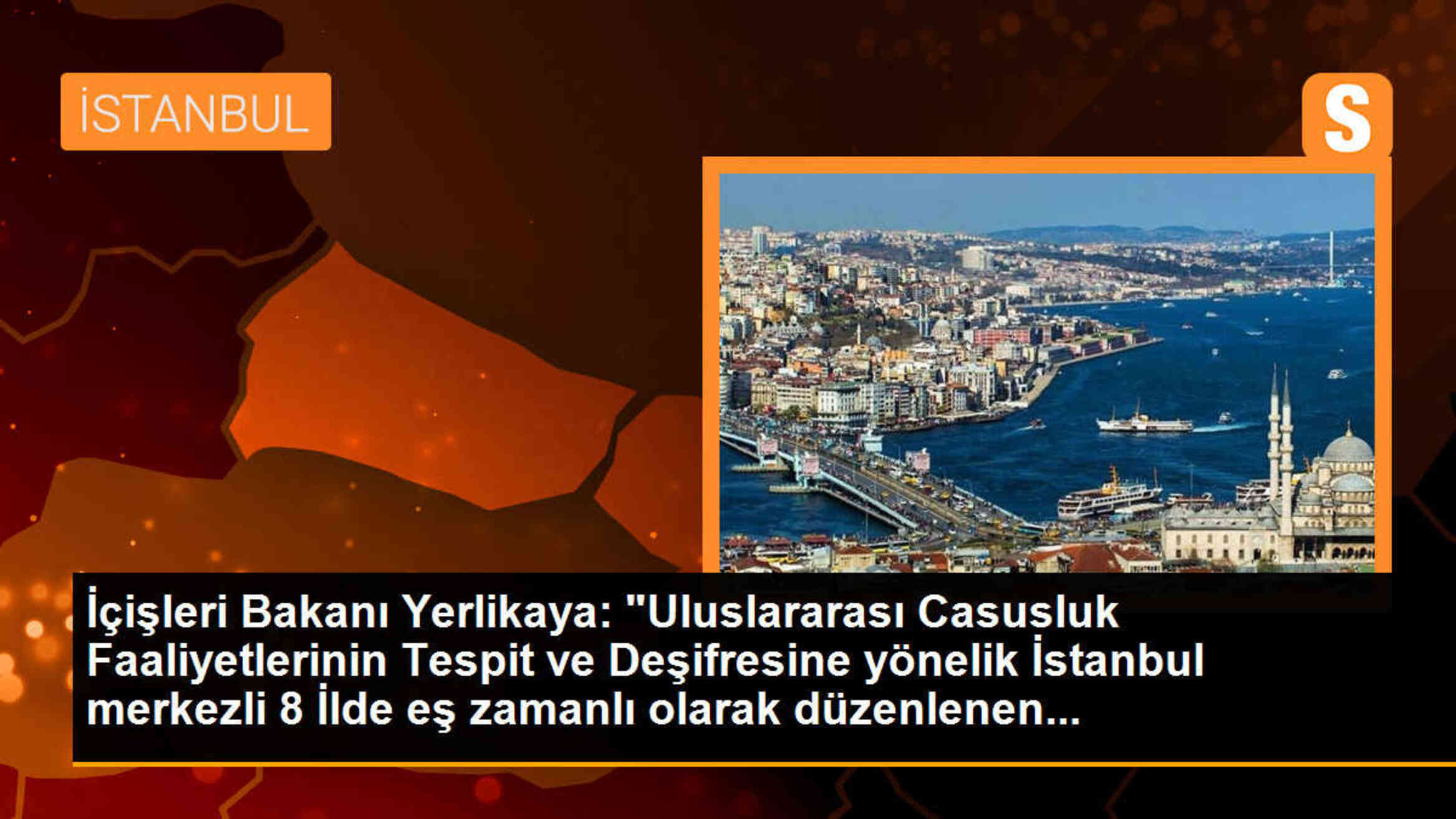 İçişleri Bakanı Yerlikaya: "Uluslararası Casusluk Faaliyetlerinin Tespit ve Deşifresine yönelik İstanbul merkezli 8 İlde eş zamanlı olarak düzenlenen...