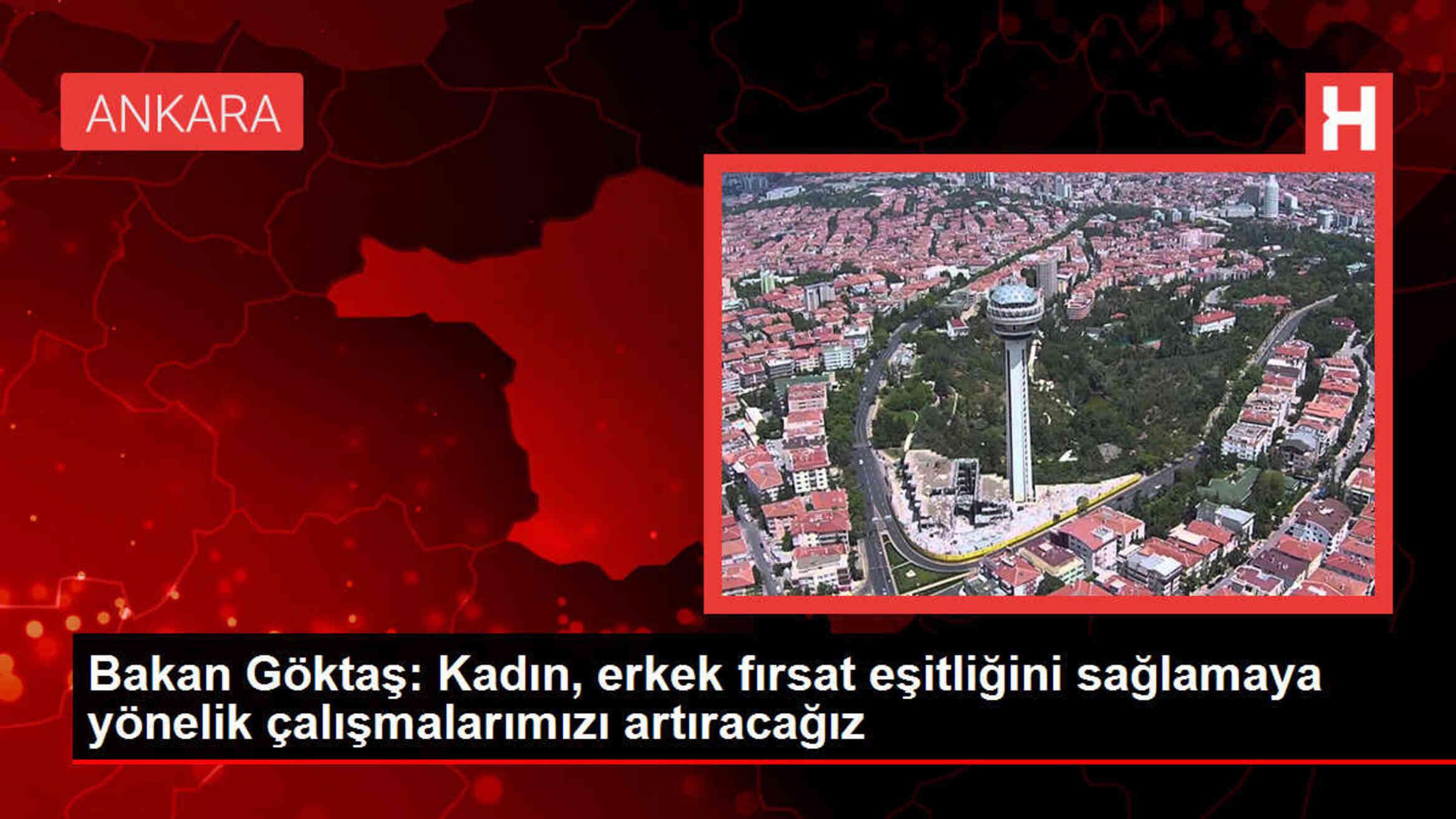 Bakan Göktaş: Kadın, erkek fırsat eşitliğini sağlamaya yönelik çalışmalarımızı artıracağız