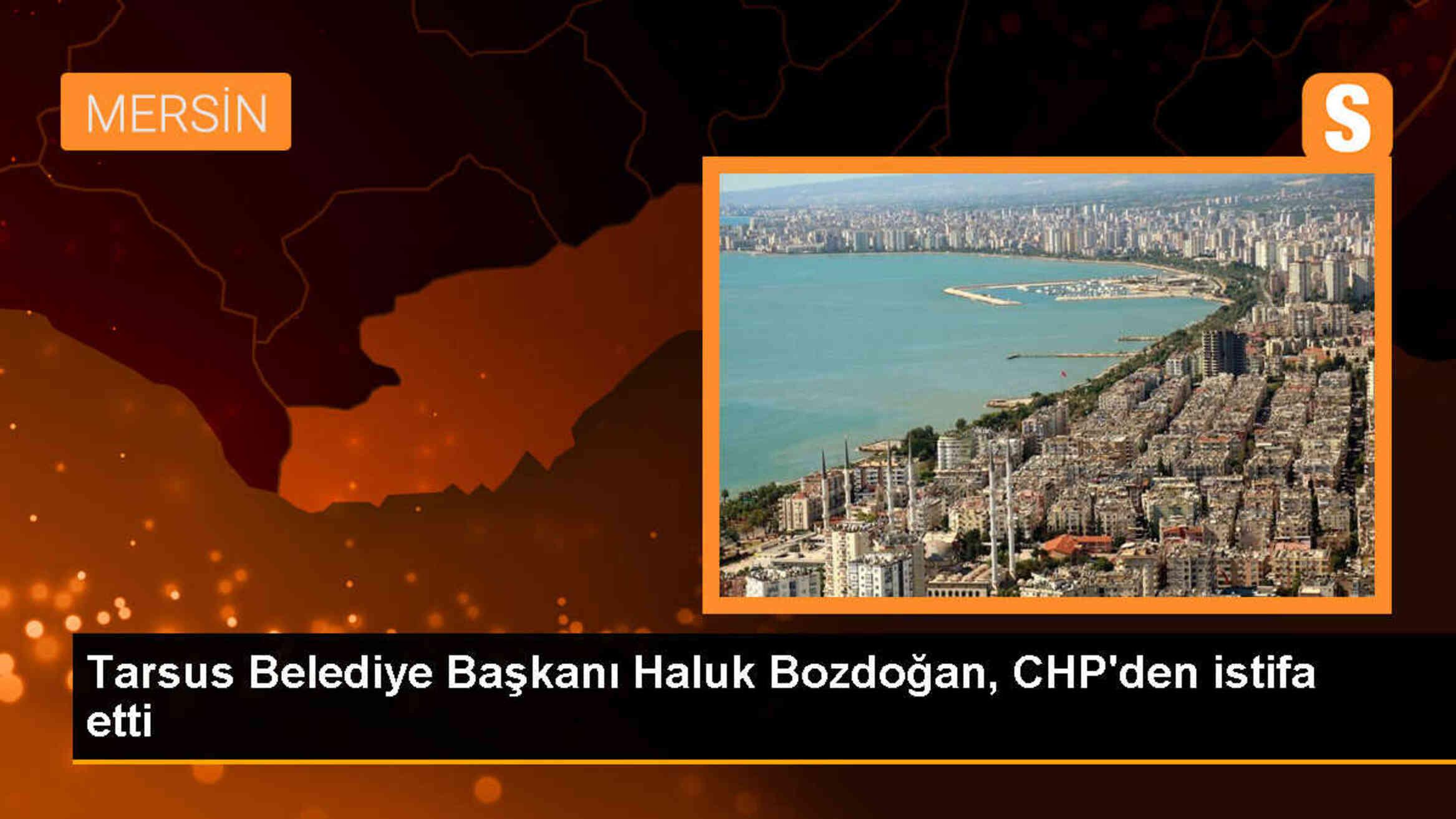 Tarsus Belediye Başkanı Haluk Bozdoğan CHP\'den istifa etti