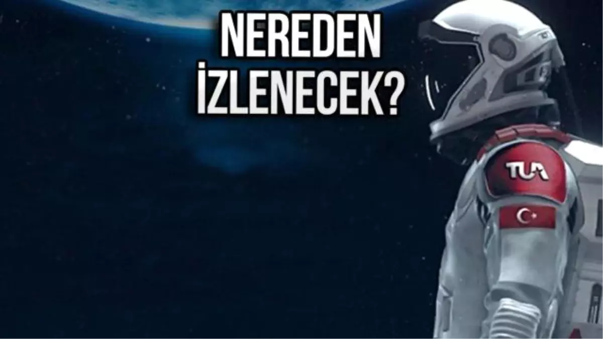 Türkiye\'nin insanlı ilk uzay yolculuğu nereden izlenir?