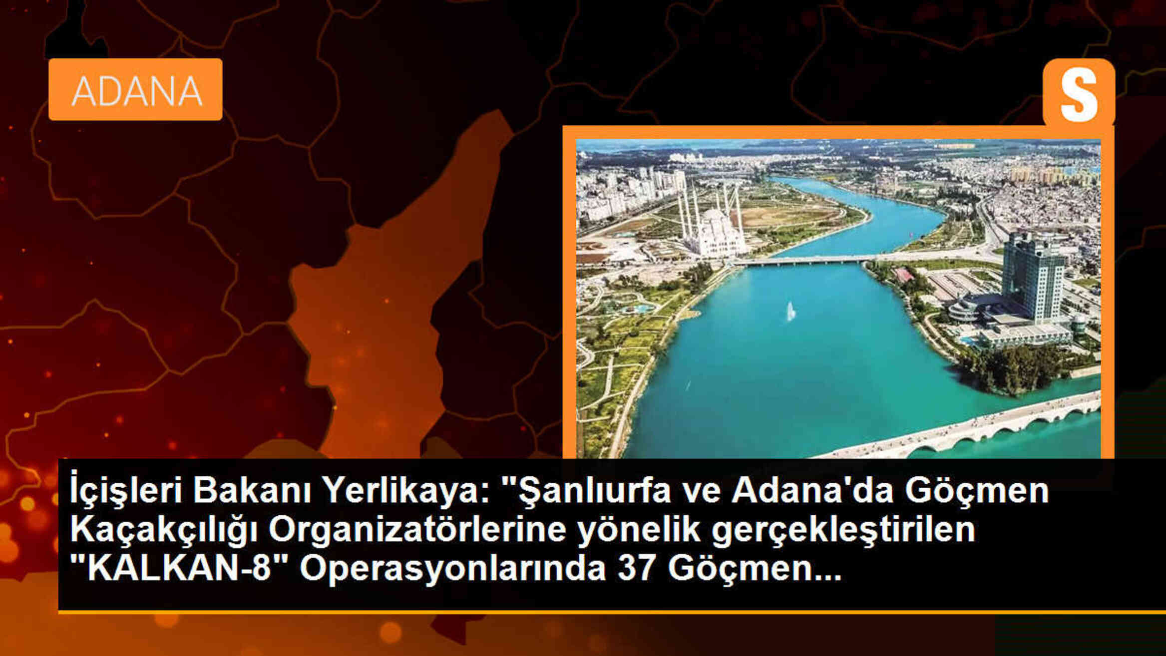 İçişleri Bakanı Yerlikaya: "Şanlıurfa ve Adana\'da Göçmen Kaçakçılığı Organizatörlerine yönelik gerçekleştirilen "KALKAN-8" Operasyonlarında 37 Göçmen...