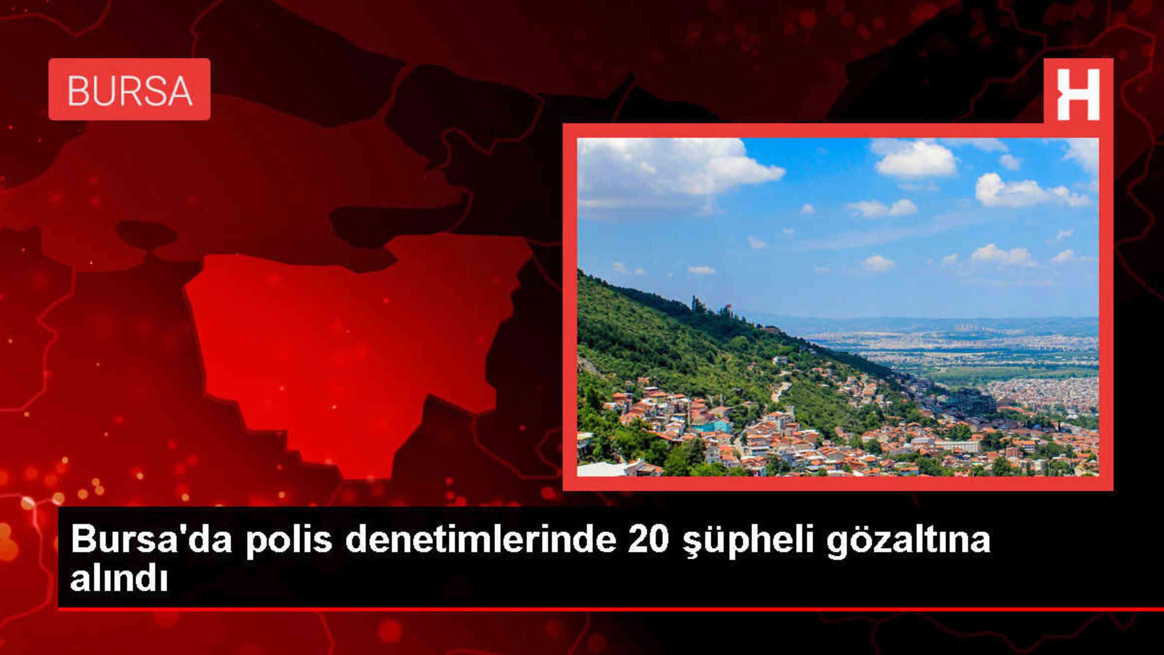 Bursa'da yapılan denetimlerde 20 kişi yakalandı