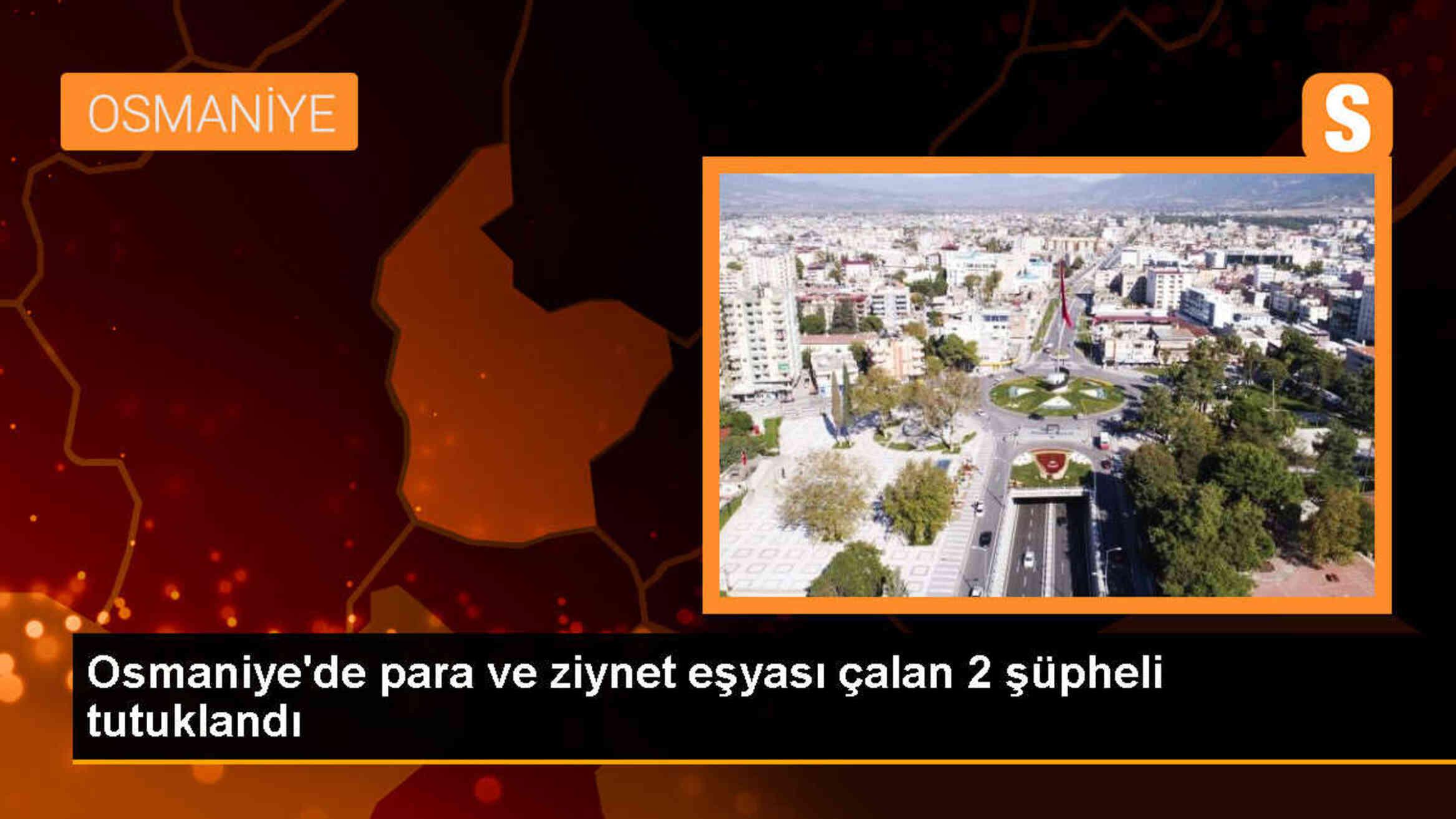 Osmaniye\'de evden para ve ziynet eşyası çalan 2 kişi tutuklandı