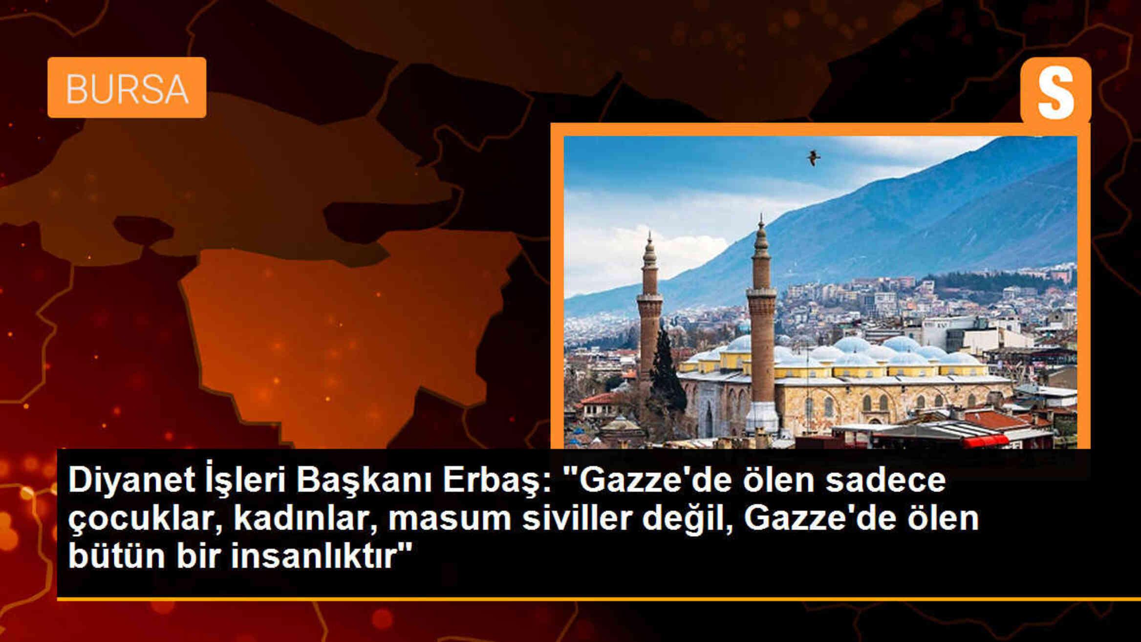 Diyanet İşleri Başkanı Ali Erbaş: Gazze\'de ölen bütün bir insanlıktır