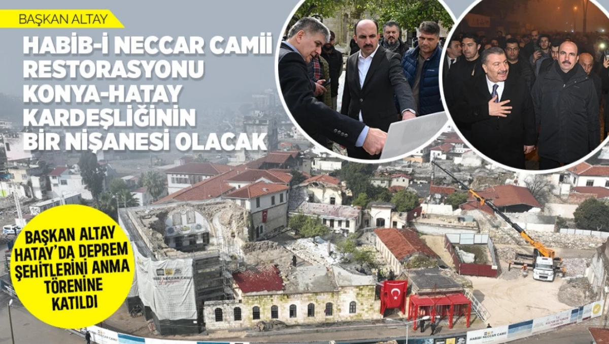 Başkan Altay:"Habib-i Neccar Camii Restorasyonu Konya-Hatay Kardeşliğinin Bir Nişanesi Olacak."