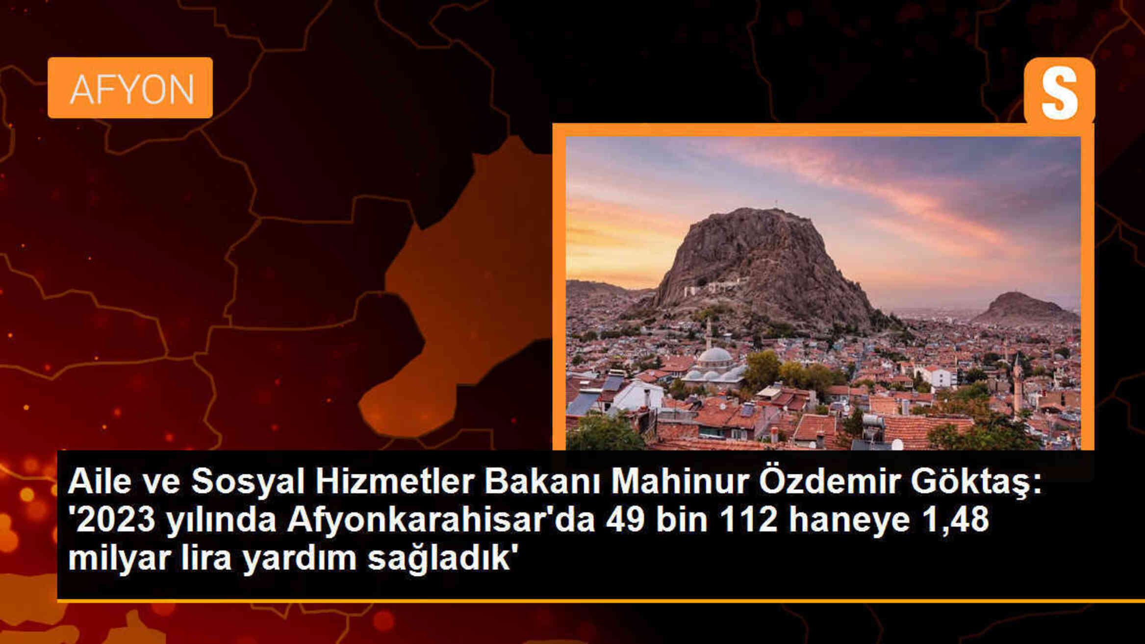 Aile ve Sosyal Hizmetler Bakanı Mahinur Özdemir Göktaş: \'2023 yılında Afyonkarahisar\'da 49 bin 112 haneye 1,48 milyar lira yardım sağladık\'