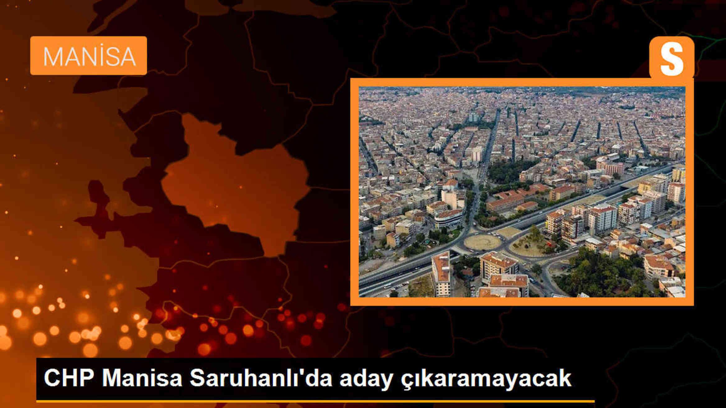 CHP Manisa Saruhanlı\'da aday çıkaramayacak