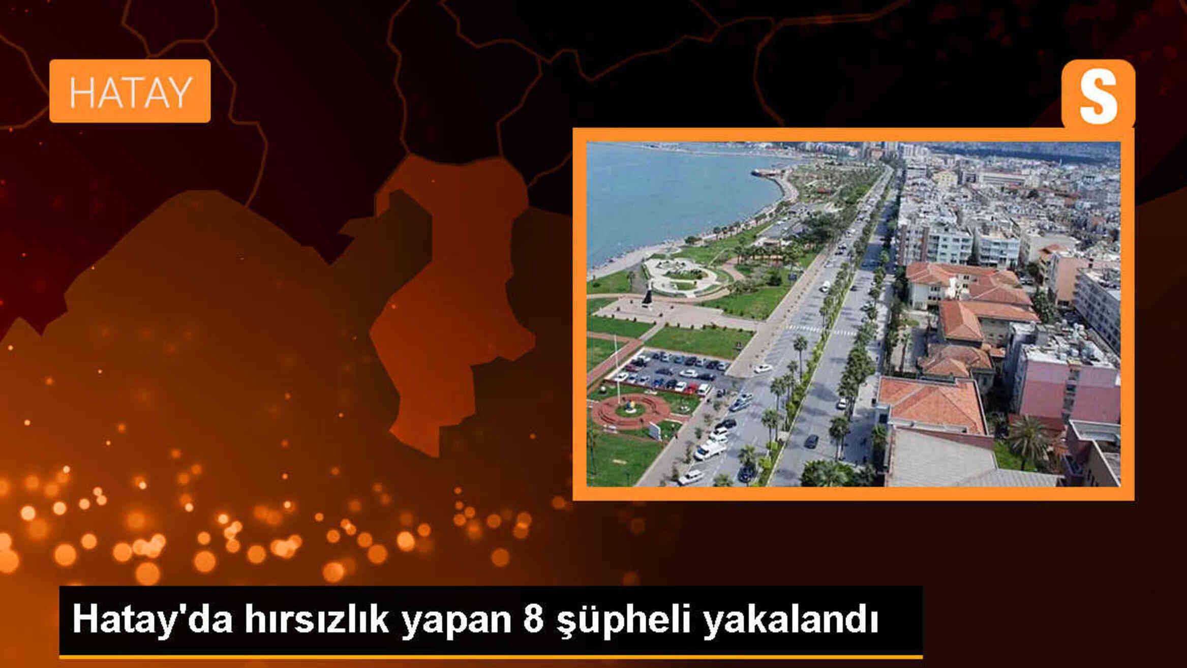 Hatay\'da hırsızlık yapan 8 şüpheli gözaltına alındı