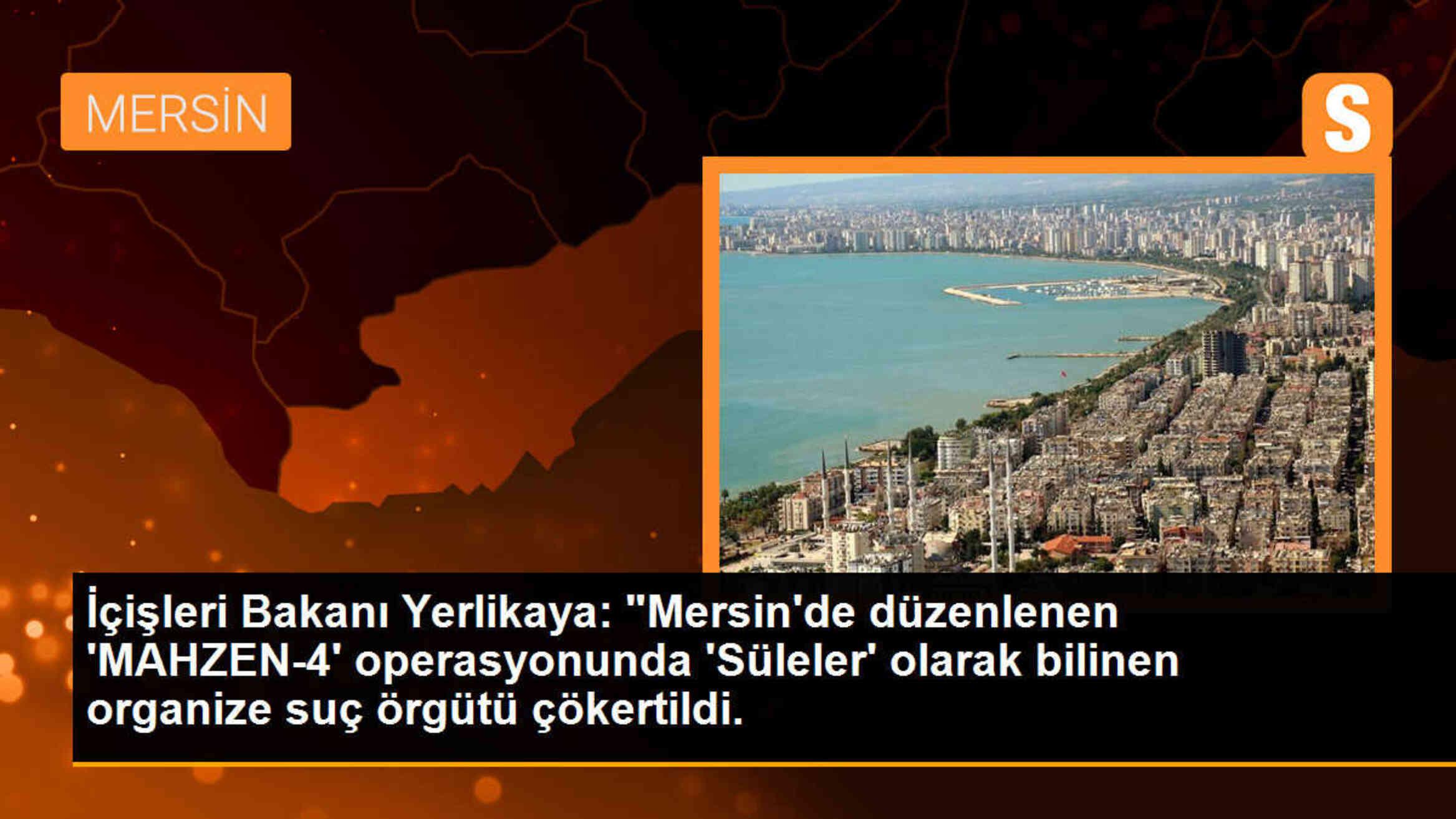 İçişleri Bakanı Yerlikaya: Mersin\'de Süleler adlı organize suç örgütü çökertildi