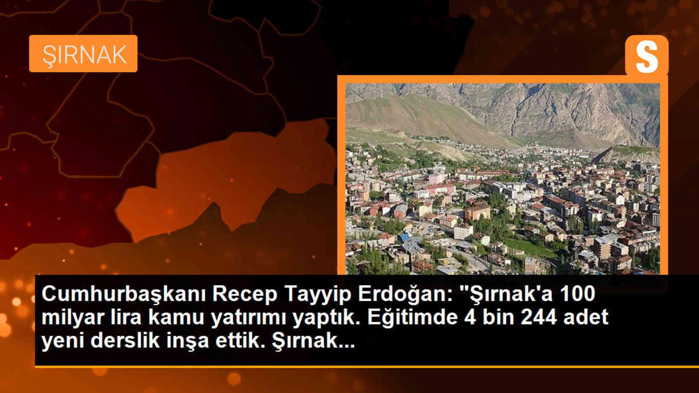 Cumhurbaşkanı Recep Tayyip Erdoğan: "Şırnak\'a 100 milyar lira kamu yatırımı yaptık. Eğitimde 4 bin 244 adet yeni derslik inşa ettik. Şırnak...