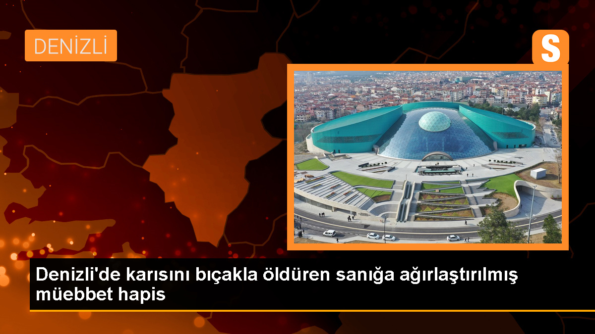 Denizli\'de Karısını Bıçakla Öldüren Sanığa Ağırlaştırılmış Müebbet Hapis Cezası