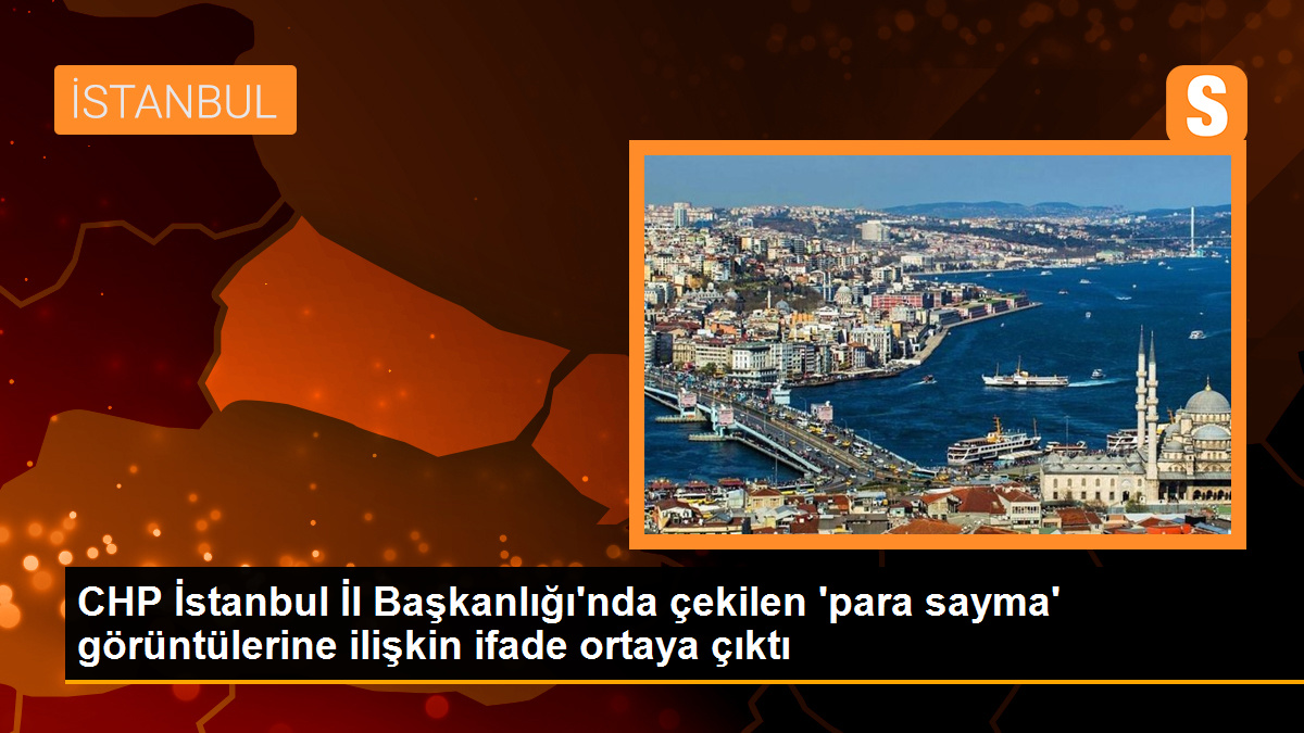 CHP İstanbul İl Başkanlığı\'nda çekilen \'para sayma\' görüntülerine ilişkin ifade ortaya çıktı