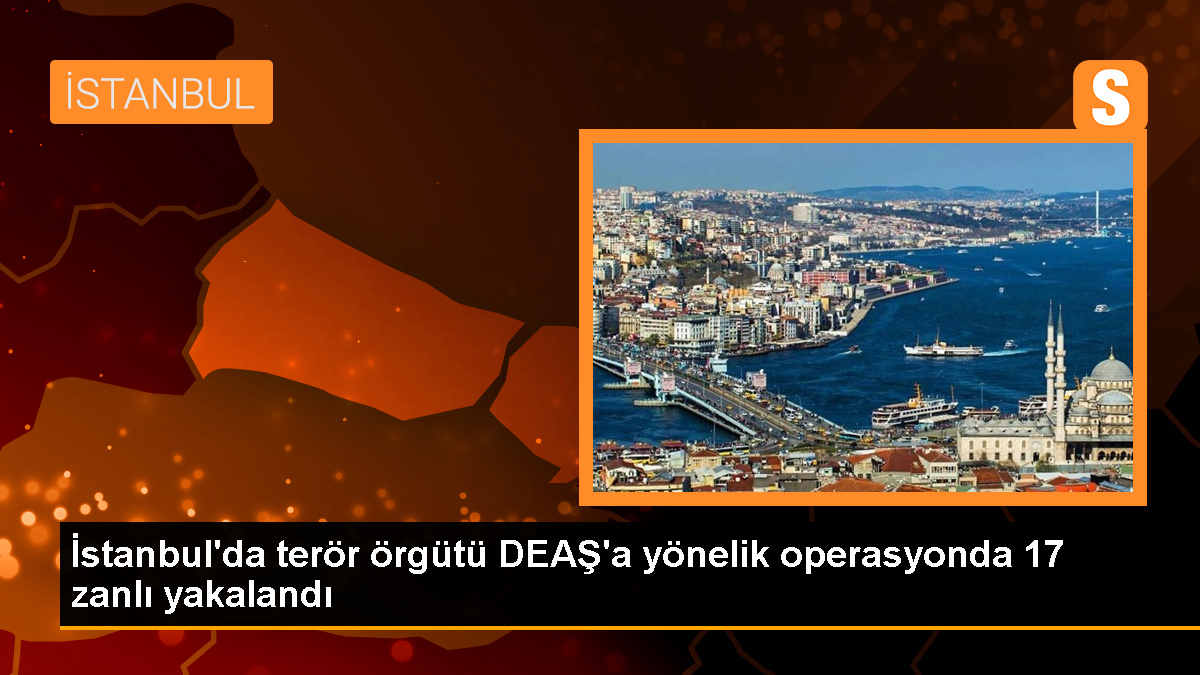 İstanbul\'da DEAŞ Operasyonunda 17 Şüpheli Gözaltına Alındı