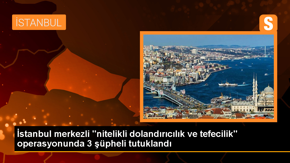 İstanbul ve Kırklareli\'nde nitelikli dolandırıcılık ve tefecilik operasyonu: 3 tutuklama