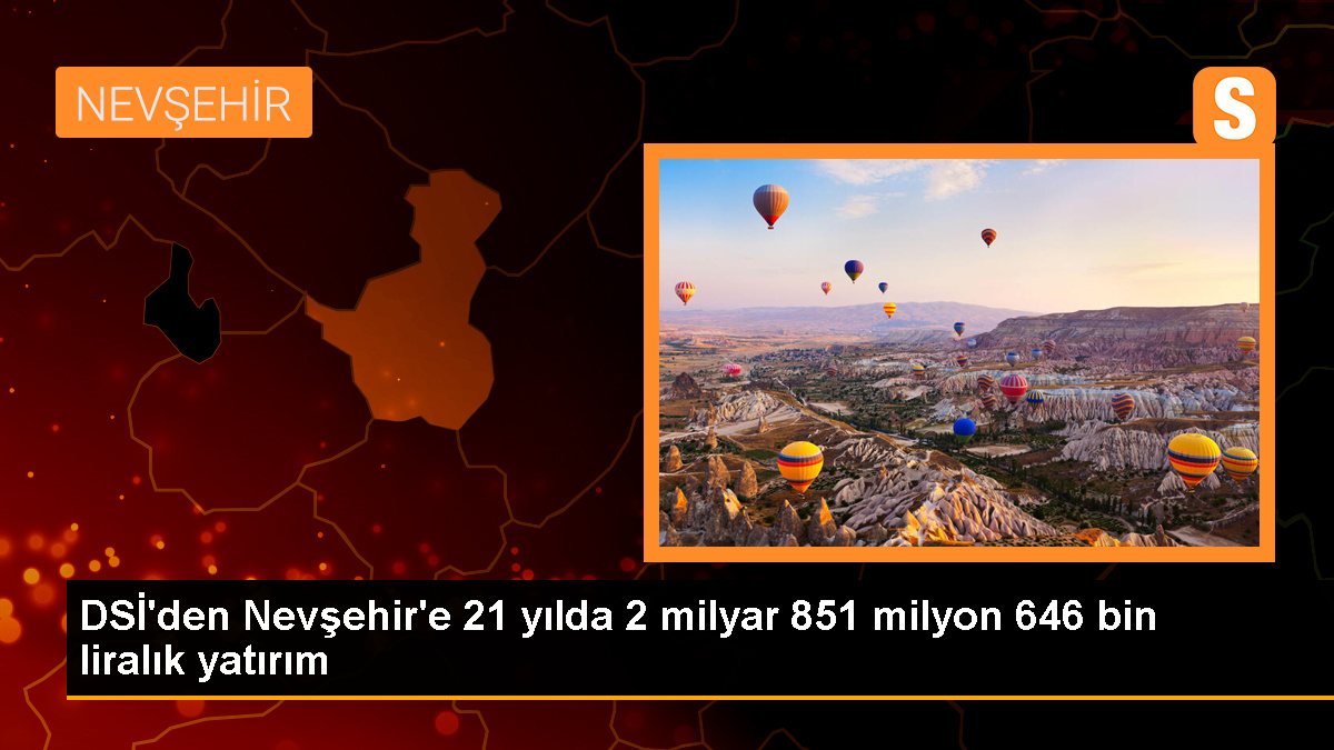 DSİ, Nevşehir'e 2,8 milyar liralık yatırım yaptı