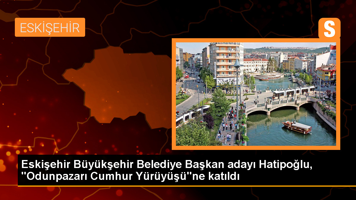 AK Parti Eskişehir Büyükşehir Belediye Başkan Adayı Nebi Hatipoğlu ve Özkan Alp, Odunpazarı Cumhur Yürüyüşü\'ne katıldı