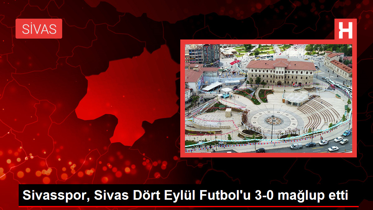 Sivasspor, Sivas Dört Eylül Futbol'u 3-0 mağlup etti