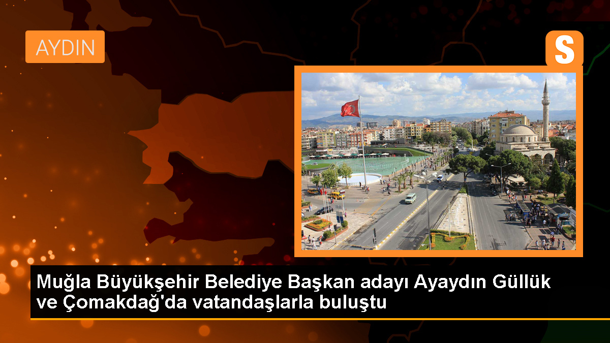 Cumhur İttifakı'nın Muğla Büyükşehir Belediye Başkan adayı Aydın Ayaydın, Güllük ve Çomakdağ mahallesini ziyaret etti