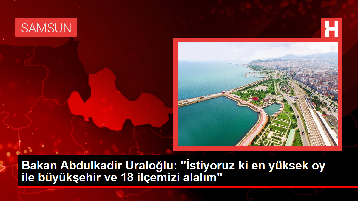Ulaştırma ve Altyapı Bakanı Abdulkadir Uraloğlu Trabzon'da destek istedi