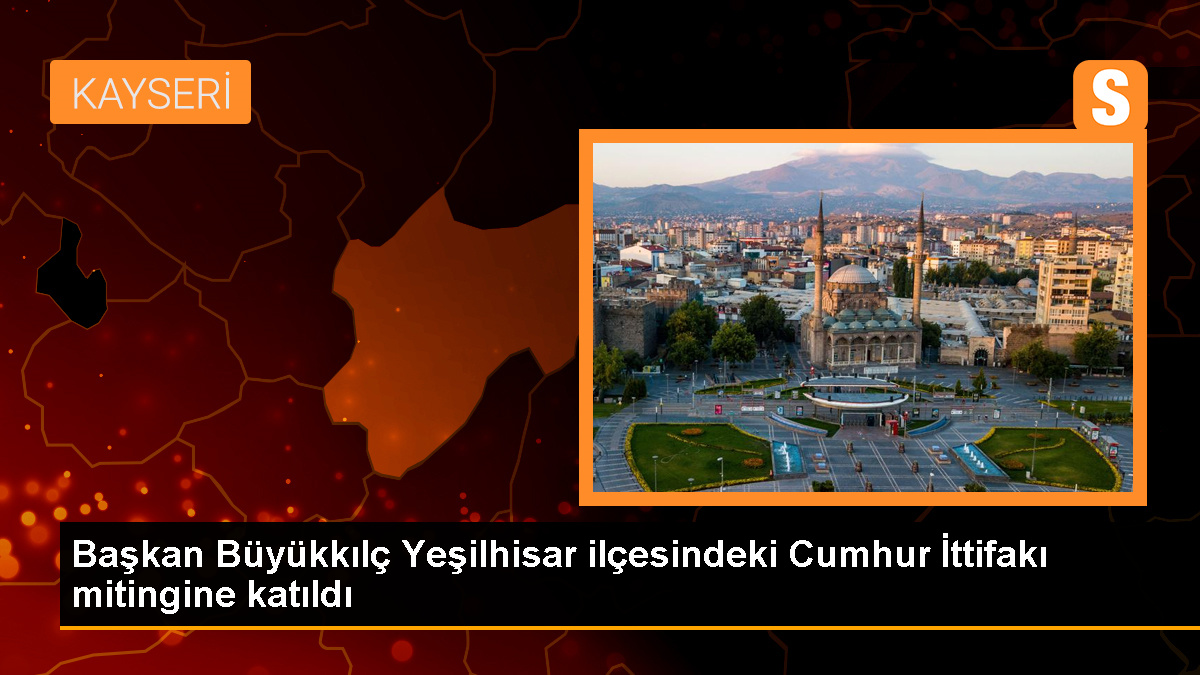 Kayseri Büyükşehir Belediye Başkanı Memduh Büyükkılıç, Yeşilhisar'da miting düzenledi