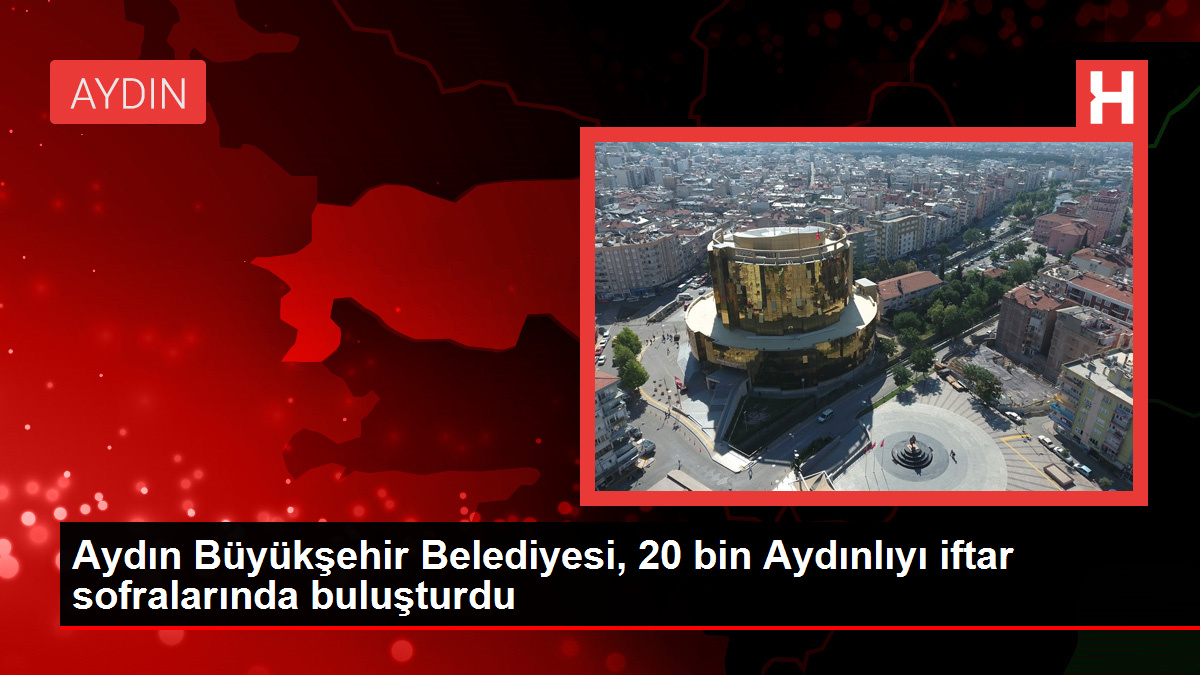 Aydın Büyükşehir Belediyesi, 20 bin Aydınlıyı iftar sofralarında buluşturdu