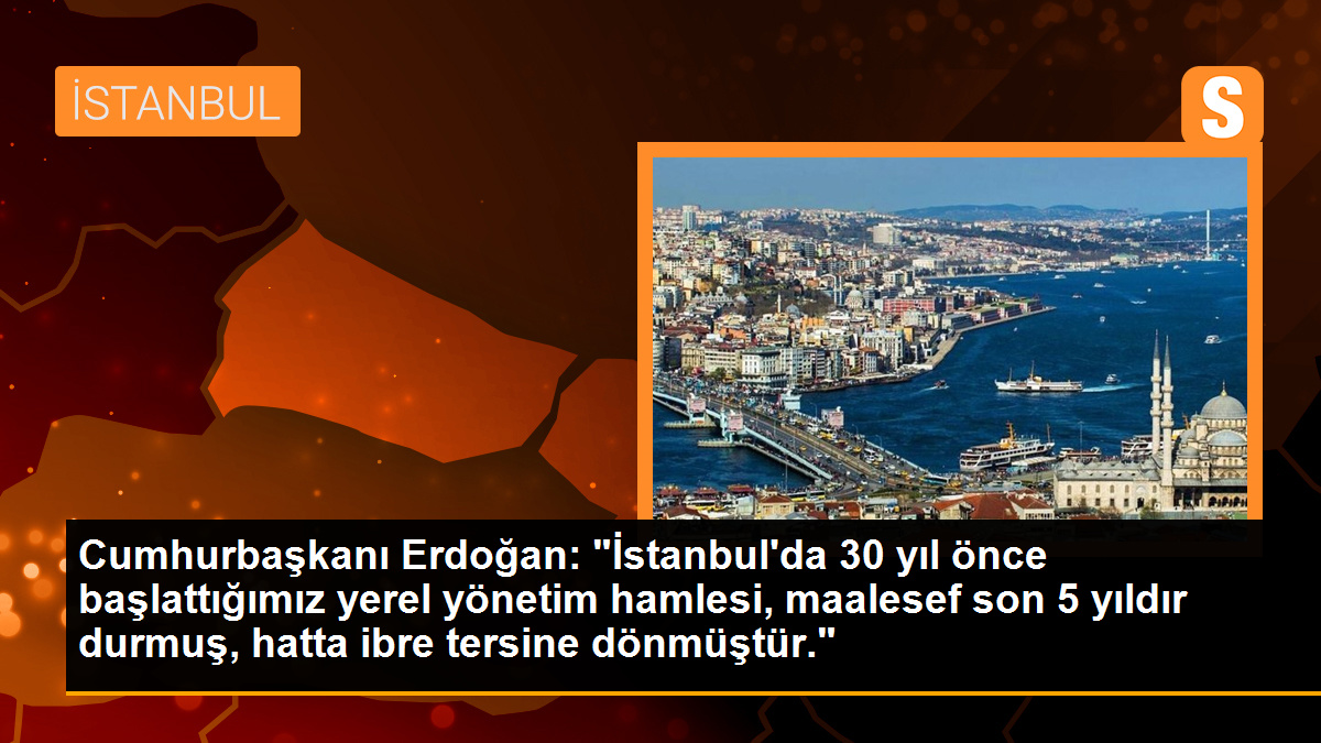Cumhurbaşkanı Erdoğan: İstanbul'da yerel yönetim hamlesi durmuş durumda