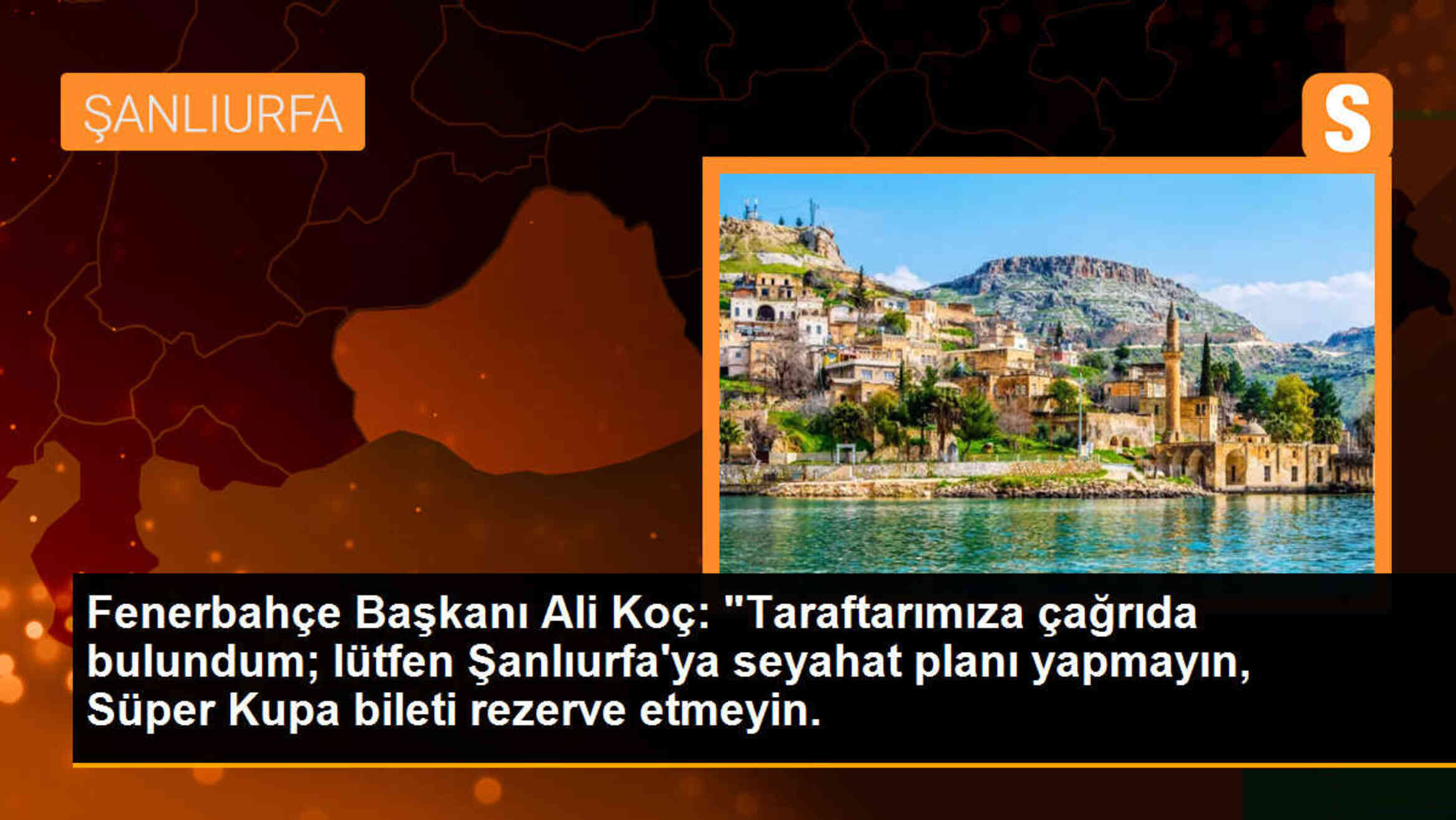 Fenerbahçe Başkanı Ali Koç\'tan taraftara çağrı: Şanlıurfa\'ya seyahat planı yapmayın!