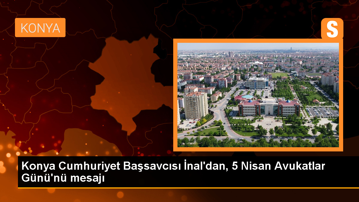 Konya Cumhuriyet Başsavcısı\'ndan Avukatlar Günü Kutlama Mesajı