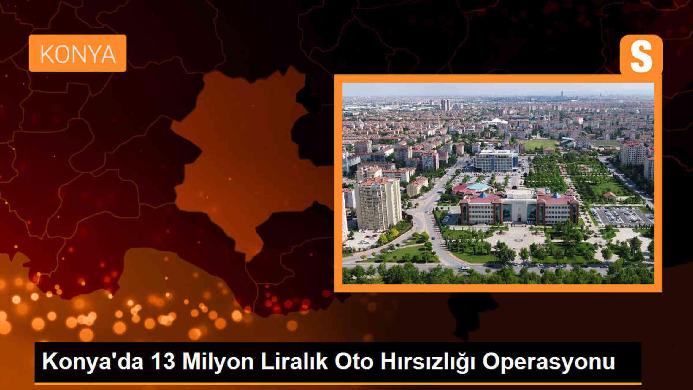 Konya Emniyeti Oto Hırsızlığı Operasyonunda 13 Milyon Liralık Araç ve Parçalar Ele Geçirildi