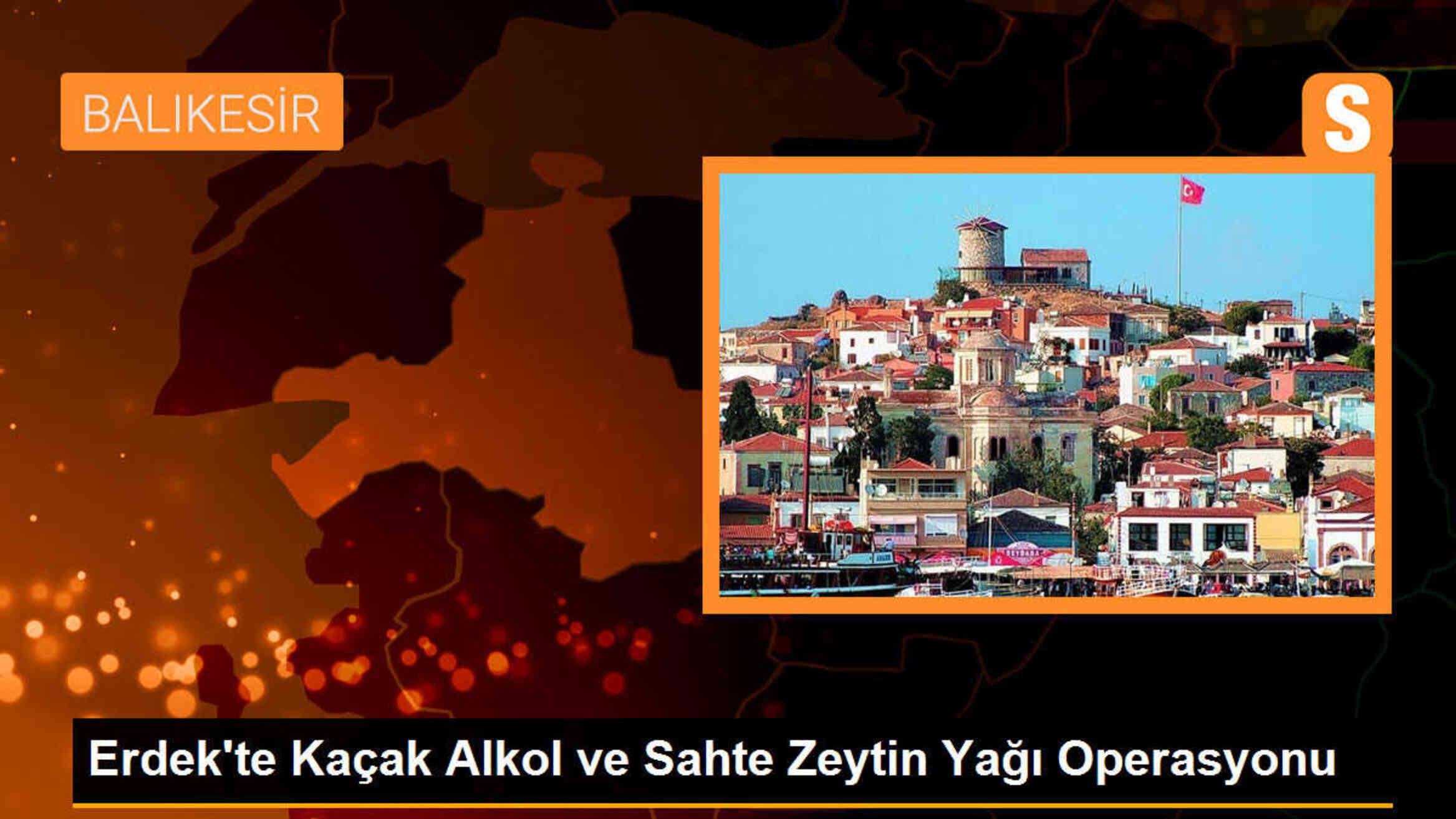 Erdek\'te Kaçak Alkol ve Sahte Zeytin Yağı Operasyonu