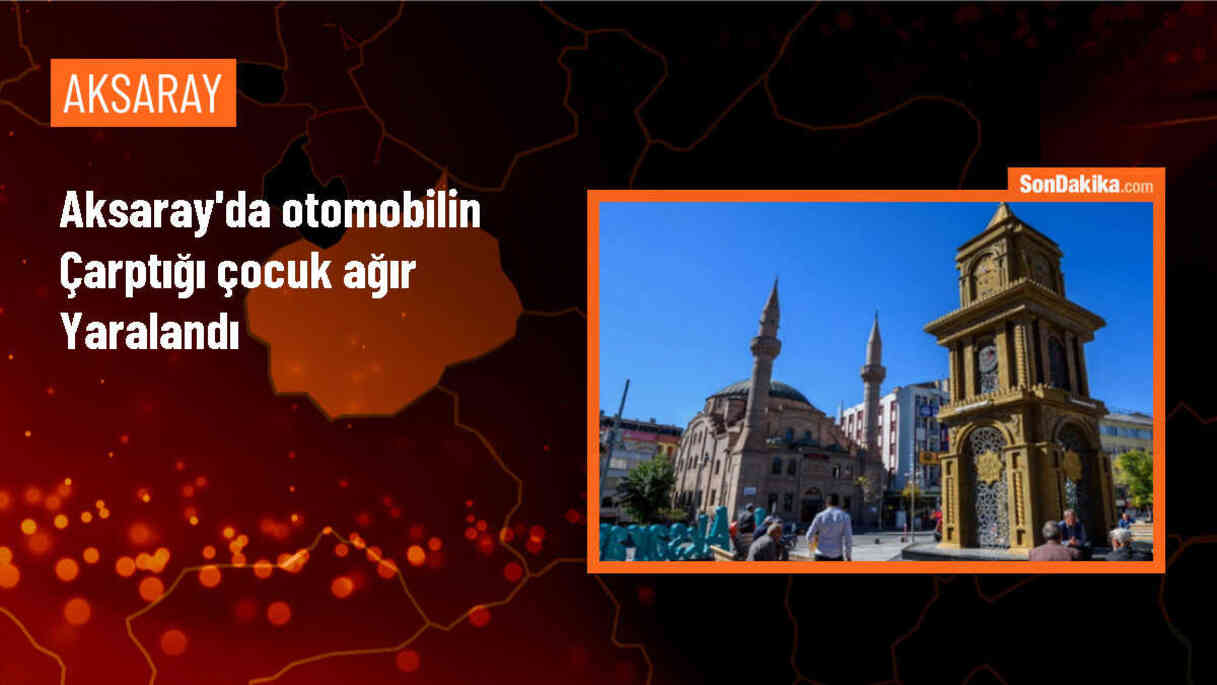 Aksaray\'da çocuk otomobilin çarpması sonucu ağır yaralandı