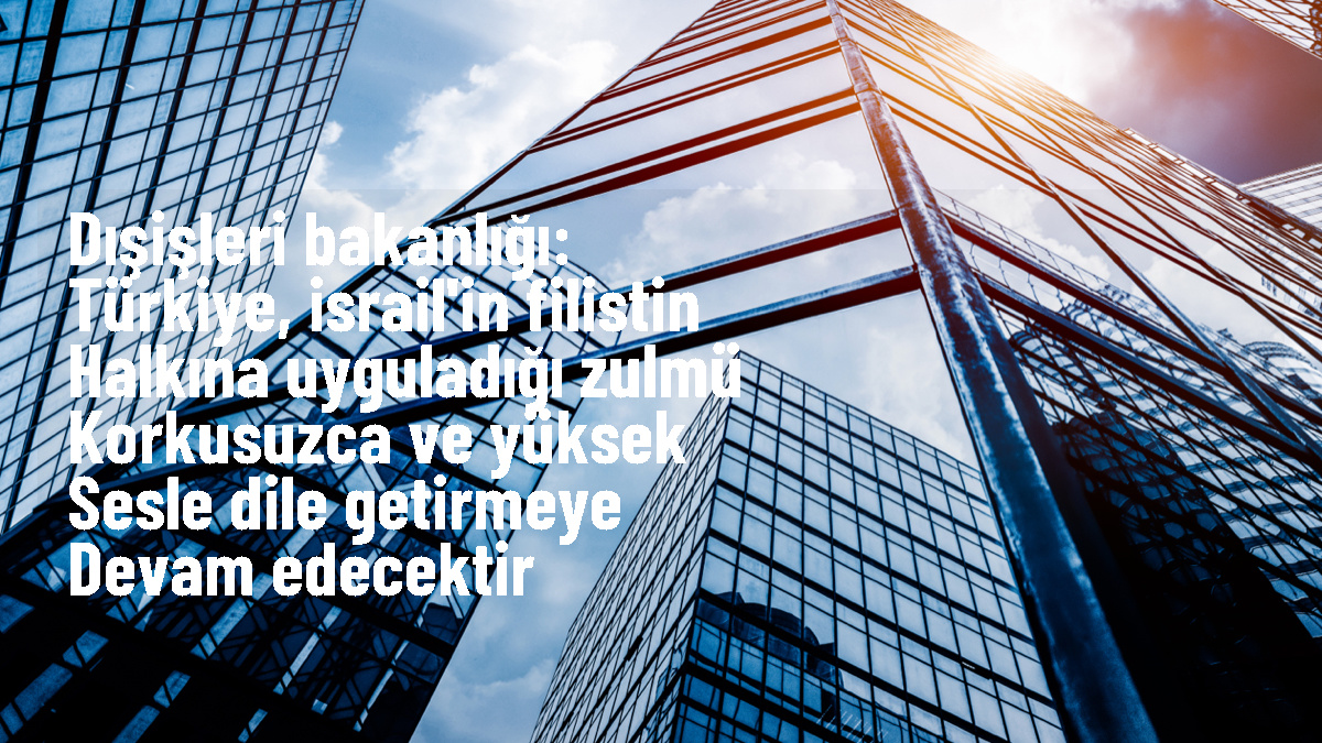 Dışişleri Bakanlığı: Türkiye, İsrail\'in Filistin halkına uyguladığı zulmü korkusuzca ve yüksek sesle dile getirmeye devam edecektir