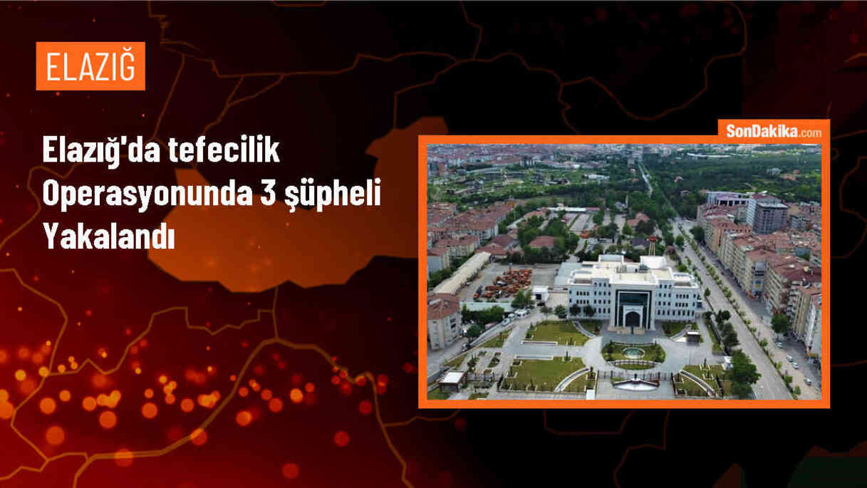 Elazığ\'da düzenlenen tefecilik operasyonunda 3 şüpheli gözaltına alındı
