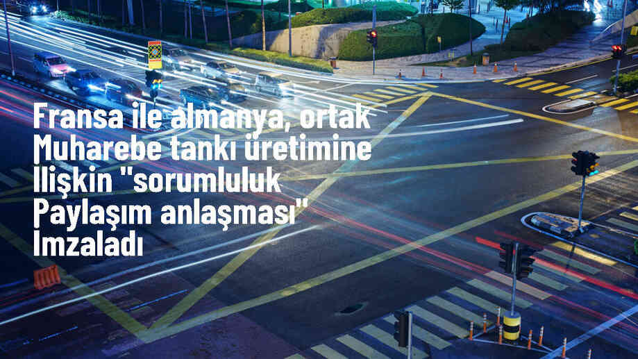 Fransa ve Almanya, ortak muharebe tankı üretimi için anlaşma imzaladı