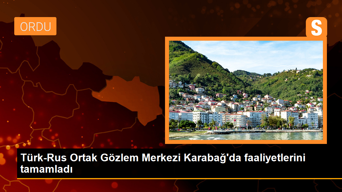 Türk-Rus Ortak Gözlem Merkezi Karabağ\'da faaliyetlerini tamamladı